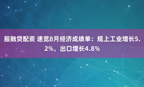 股融贷配资 速览8月经济成绩单：规上工业增长5.2%，出口增长4.8%