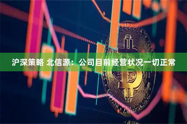 沪深策略 北信源：公司目前经营状况一切正常